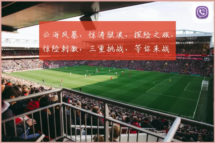 公海风暴，惊涛骇浪，探险之旅，惊险刺激，三重挑战，等你来战